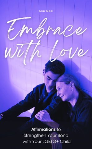 Embrace with Love - Affirmations to Strengthen Your Bond with Your LGBTQ+ Child