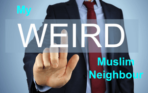 My weird Muslim Neighbour