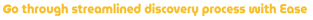 Go through streamlined discovery process with Ease
