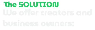 The Solution we offer creators and business owners: