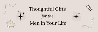 Banner with the title ‘Thoughtful Gifts for the Men in Your Life’ on soft background with Joyvity