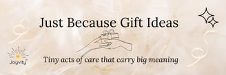 Banner with hands exchanging a gift and the text: “Just Because Gift Ideas – Tiny acts of care 