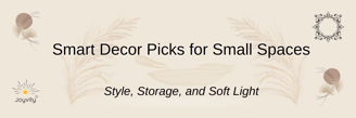 Joyvity banner with text “Smart Decor Picks for Small Spaces” and soft neutral design.
