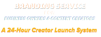 Branding Service For Business Owners & Content Creators, A 24-Hour Creator Launch System