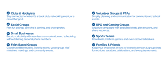 For clubs, hobbyists, PTAs, book clubs, networking, friends, RPG, families, faith groups., sports.