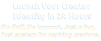 Launch Your Creator Identity in 24 Hours. No fluff. No burnout. Just a fun, fast system for creators