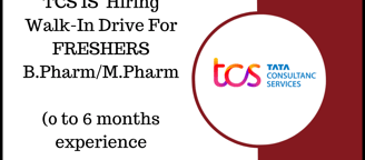 TCS IS Hiring  Walk-In Drive For FRESHERS  B.Pharm/M.Pharm  (o to 6 months experience