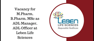 Vacancy for M.Pharm, B.Pharm, MSc as ADL Manager, ADL Officer at Leben Life Sciences