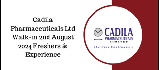 Cadila Pharmaceuticals Ltd Walk-in 2nd August 2024 Freshers & Experience