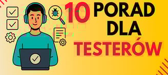 10 praktycznych porad dla testerów