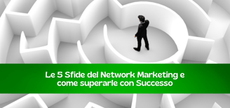 Le 5 sfide nel Network marketing e come superarle con Successo