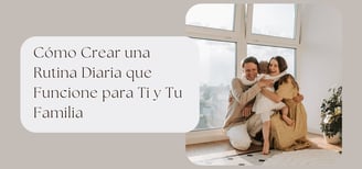 Cómo Crear una Rutina Diaria que Funcione para Ti y Tu Familia