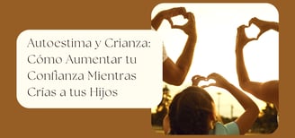 Autoestima y Crianza: Cómo Aumentar tu Confianza Mientras Crías a tus Hijos