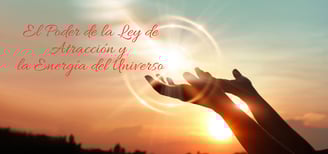 El Poder de la Ley de Atracción y la Energía del Universo