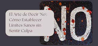 El Arte de Decir 'No': Cómo Establecer Límites Sanos sin Sentir Culpa