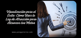 blog sobre Visualización para el Éxito: Cómo Usar la Ley de Atracción para Alcanzar tus Metas