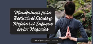 5 Técnicas de Mindfulness para Reducir el Estrés y Mejorar el Enfoque en los Negocios