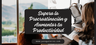 Cómo Superar la Procrastinación y Aumentar tu Productividad