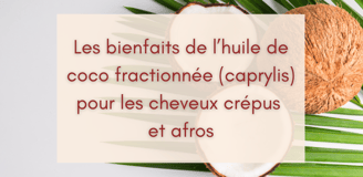 Les bienfaits de l'huile de coco fractionnée (caprylis) pour les cheveux crépus et afros