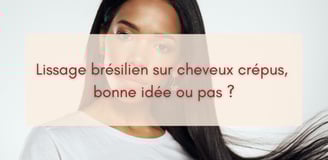 Lissage brésilien sur cheveux crépus, bonne idée ou pas ?