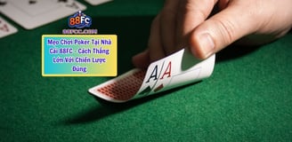 Mẹo Chơi Poker Tại Nhà Cái 88FC