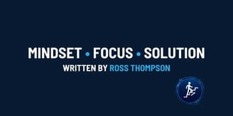 Specialist Coaching Blog Article: Mindset, Focus, Solution. Ross Thompson.