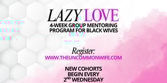 LAZY LOVE 4-week coaching for Black Wives hosted by The Uncommon Wife