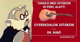 Gitár Akkordok: Gyerekdalok - Dr. Bubó