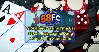 Giới Thiệu Casino Nhà Cái 88FC – Live Casino Đẳng Cấp, Uy Tín Xanh Chín