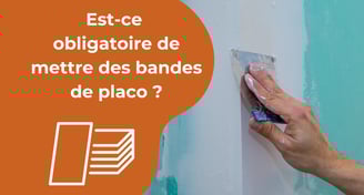 Est-ce obligatoire de mettre des bandes de placo ?