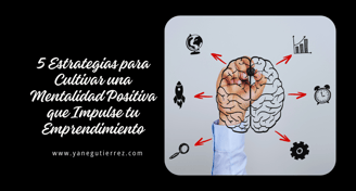 blog sobre 5 Estrategias para Cultivar una Mentalidad Positiva que Impulse tu Emprendimiento