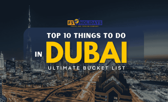 Top 10 Things to Do in Dubai – Ultimate Bucket List
