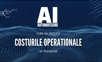 Automatizarea AI Cum Sa Reduci Costurile Operationale in Romania