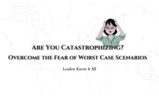 Are You Catastrophizing? Overcome the Fear of Worst Case Scenarios