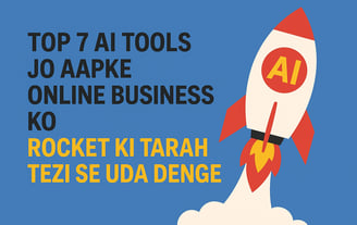 Top 7 AI Tools Jo Aapke Online Business Ko Rocket Ki Tarah Tezi Se Uda Denge