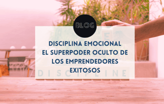 Disciplina emocional: el superpoder oculto de los emprendedores exitosos