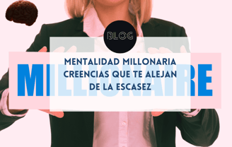 Mentalidad millonaria: creencias que te alejan de la escasez