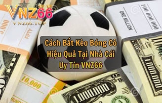 Cách Bắt Kèo Bóng Cỏ Hiệu Quả Tại Nhà Cái Uy Tín VNZ66