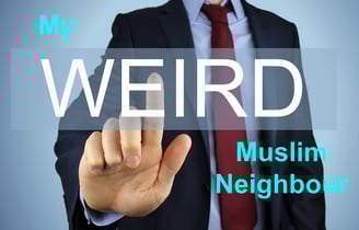My weird Muslim Neighbour