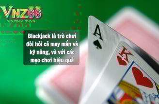 Cách Chơi Blackjack Hiệu Quả Tại Nhà Cái VNZ66 – Mẹo Từ Casino VNZ66