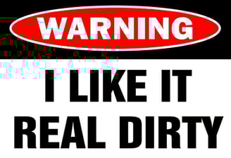 a sign warning people that the owner likes it real dirty