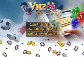 Cách Phân Tích Kèo Bóng Đá Hiệu Quả Tại Nhà Cái Uy Tín VNZ66