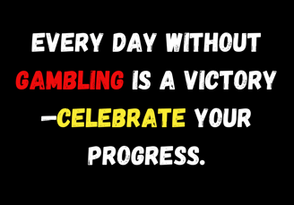 Positive reinforcement quote: 'Every day without gambling is a victory—celebrate your progress.' Bri