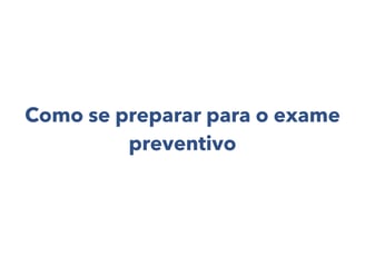 como se preparar para o exame preentivo