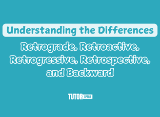 understanding-the-differences-retrograde-retroactive-retrogressive-retrospective-and-backward-1
