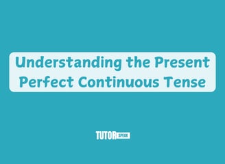 understanding-the-present-perfect-continuous-tense