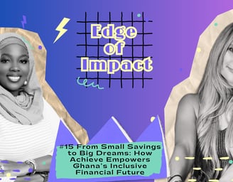 #15 From Small Savings to Big Dreams: How Achieve Empowers Ghana’s Inclusive Financial Future