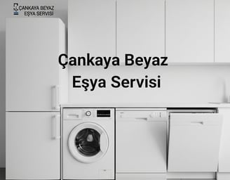 Çankaya Beyaz Eşya Servisi