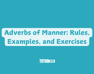 Adverbs of Manner: Rules, Examples, and Exercises