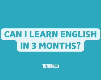CAN I LEARN ENGLISH IN 3 MONTHS?